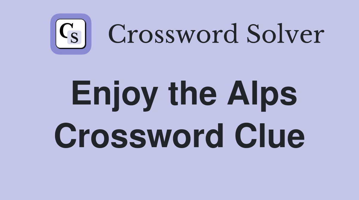 Enjoy the Alps Crossword Clue Answers Crossword Solver